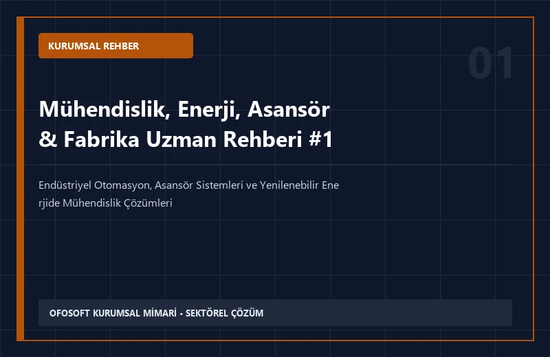 Mühendislik, Enerji, Asansör & Fabrika Alanında Kurumsal Hizmet Alırken Dikkat Edilmesi Gereken 7 Kriter